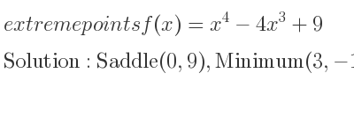 The extreme points of f(x)=x^4-4x^3+9 are Saddle(0,9),Minimum(3,-18)